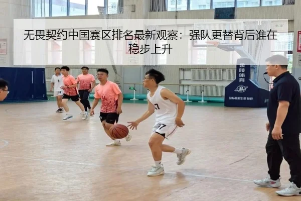 无畏契约中国赛区排名最新观察：强队更替背后谁在稳步上升（kaiyun）